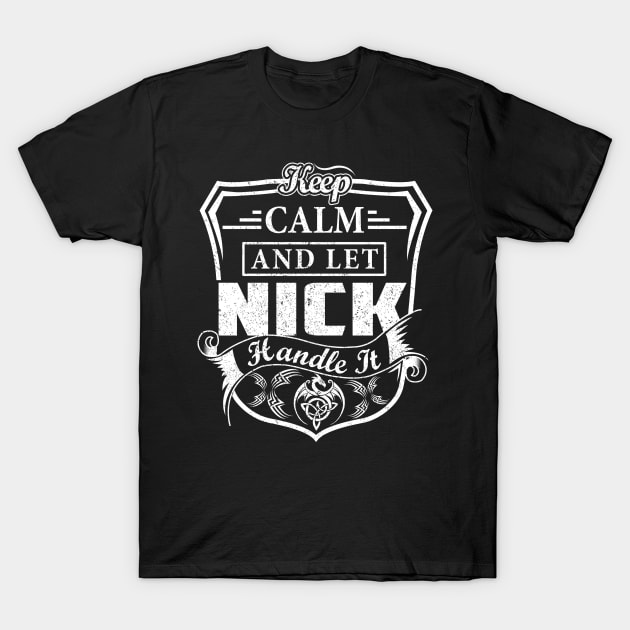 Keep Calm and Let NICK Handle It T-Shirt by Jenni